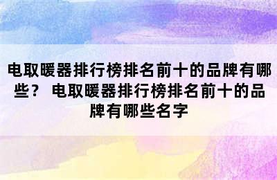 电取暖器排行榜排名前十的品牌有哪些？ 电取暖器排行榜排名前十的品牌有哪些名字